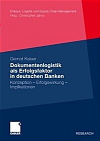Dokumentenlogistik ALS Erfolgsfaktor in Deutschen Banken: Konzeption - Erfolgswirkung - Implikationen (Paperback, 2009)