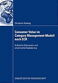 Consumer Value Im Category Management-Modell Nach Ecr: Kritische Diskussion Und Empirische Evaluierung (Paperback, 2009)