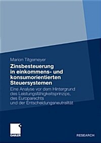 Zinsbesteuerung in Einkommens- Und Konsumorientierten Steuersystemen: Eine Analyse VOR Dem Hintergrund Des Leistungsf?igkeitsprinzips, Des Europarech (Paperback, 2009)