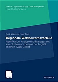 Regionale Wettbewerbsvorteile: Identifikation, Analyse Und Management Von Clustern Am Beispiel Der Logistik Im Rhein-Main-Gebiet (Paperback, 2009)