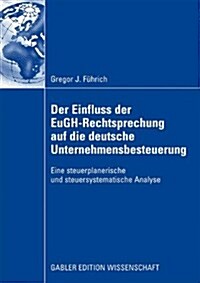 Der Einfluss Der Eugh-Rechtsprechung Auf Die Deutsche Unternehmensbesteuerung: Eine Steuerplanerische Und Steuersystematische Analyse (Paperback, 2009)