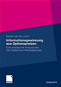 Informationsgewinnung Aus Optionspreisen: Eine Empirische Analyse Des Us-Dollar/Euro- Wechselkurses (Paperback, 2009)