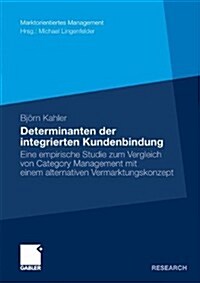 Determinanten Der Integrierten Kundenbindung: Eine Empirische Studie Zum Vergleich Von Category Management Mit Einem Alternativen Vermarktungskonzept (Paperback, 2009)