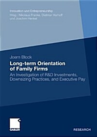 Long-Term Orientation of Family Firms: An Investigation of R&d Investments, Downsizing Practices, and Executive Pay (Paperback, 2010)