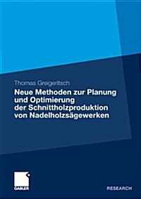 Neue Methoden Zur Planung Und Optimierung Der Schnittholzproduktion Von Nadelholzs?ewerken (Paperback, 2010)