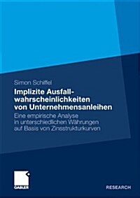 Implizite Ausfallwahrscheinlichkeiten Von Unternehmensanleihen: Eine Empirische Analyse in Unterschiedlichen W?rungen Auf Basis Von Zinsstrukturkurve (Paperback, 2010)