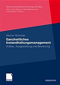 Ganzheitliches Instandhaltungsmanagement: Aufbau, Ausgestaltung Und Bewertung (Paperback, 2010)