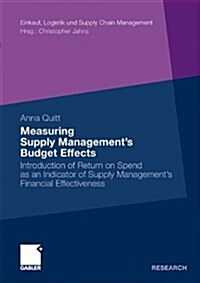 Measuring Supply Managements Budget Effects: Introduction of Return on Spend as an Indicator of Supply Managements Financial Effectiveness (Paperback, 2010)