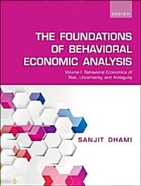 The Foundations of Behavioral Economic Analysis : Volume I: Behavioral Economics of Risk, Uncertainty, and Ambiguity (Paperback)