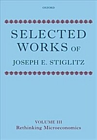 Selected Works of Joseph E. Stiglitz : Volume III: Rethinking Microeconomics (Hardcover)