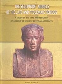 The Sculptors Models of the Late and Ptolemaic Periods: A Study of the Type and Function of a Group of Ancient Egyptian Artefacts (Paperback)