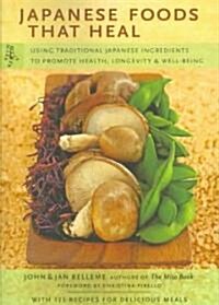 Japanese Foods That Heal: Using Traditional Japanese Ingredients to Promote Health, Longevity, & Well-Being (with 125 Recipes) (Paperback)