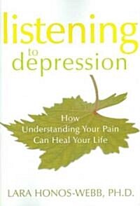 Listening to Depression: How Understanding Your Pain Can Heal Your Life (Paperback)