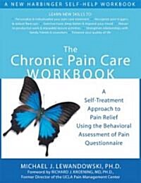 The Chronic Pain Care Workbook: A Self-Treatment Approach to Pain Relief Using the Behavioral Assessment of Pain Questionnaire (Paperback)