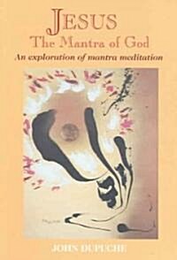 Jesus, the Mantra of God: An Exploration of Mantra Meditation (Paperback)