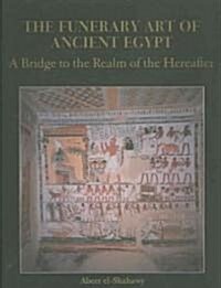 The Funerary Art of Ancient Egypt: A Bridge to the Realm of the Hereafter (Hardcover)