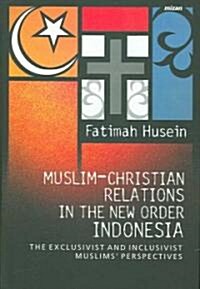 Muslim-Christian Relations in the New Order Indonesia: The Exclusivist and Inclusivist Muslims Perspective (Hardcover)