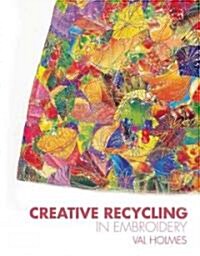 Creative Recycling in Embroidery : Add Texture, Meaning and Individuality to Your Work (Hardcover)