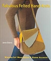 Fabulous Felted Hand-knits (Paperback)