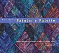 Knits from a Painters Palette: Modular Masterpieces in Handpainted Yarns (Hardcover)