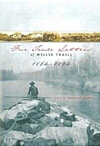 Fur Trade Letters of Willie Traill 1864-1893 (Paperback)