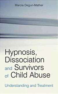 Hypnosis, Dissociation and Survivors of Child Abuse : Understanding and Treatment (Hardcover)