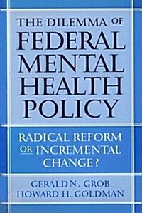 The Dilemma of Federal Mental Health Policy: Radical Reform or Incremental Change? (Hardcover)