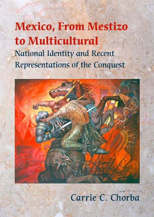 Mexico, from Mestizo to Multicultural: National Identity and Recent Representations of the Conquest (Hardcover)