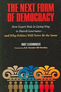 The Next Form of Democracy: How Expert Rule Is Giving Way to Shared Governance -- And Why Politics Will Never Be the Same (Paperback)