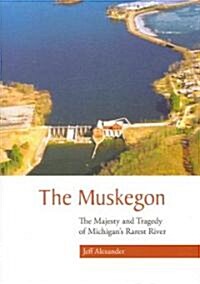 The Muskegon: The Majesty and Tragedy of Michigans Rarest River (Paperback)