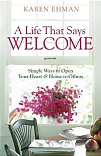 A Life That Says Welcome: Simple Ways to Open Your Heart & Home to Others (Paperback)