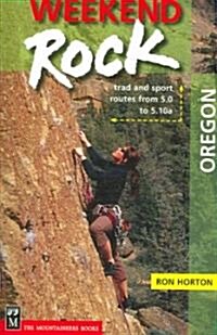 Weekend Rock Oregon: Trad and Sport Routes from 5.0 to 5.10a (Paperback)