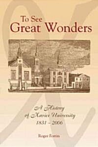 To See Great Wonders: A History of Xavier University, 1831-2006 (Hardcover)