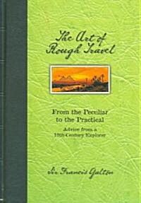 The Art of Rough Travel: From the Peculiar to the Practical Advice from a 19th Century Explorer (Hardcover)