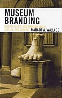 Museum Branding: How to Create and Maintain Image, Loyalty, and Support (Hardcover)