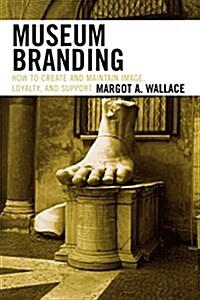Museum Branding: How to Create and Maintain Image, Loyalty, and Support (Paperback)
