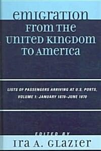 Emigration from the United Kingdom to America: Lists of Passengers Arriving at U.S. Ports, January 1870 - June 1870 (Hardcover)