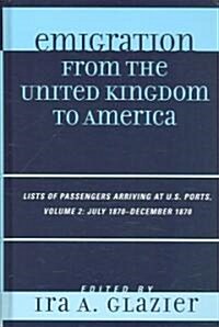 Emigration from the United Kingdom to America: Lists of Passengers Arriving at U.S. Ports, July 1870 - December 1870 (Hardcover)
