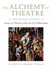 The Alchemy of Theatre: The Divine Science: Essays on Theatre and the Art of Collaboration (Hardcover)