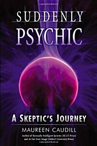 Suddenly Psychic: A Skeptics Journey (Paperback)