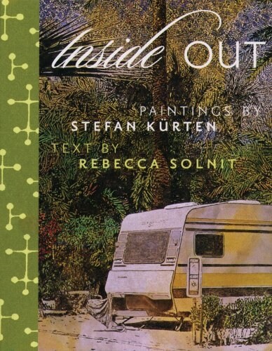 Inside Out: Art by Stefan Kurten & Essay by Rebecca Solnit (Hardcover)