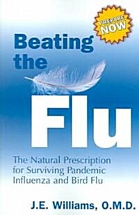 Beating the Flu: The Natural Prescription for Surviving Pandemic Influenza and Bird Flu (Paperback)