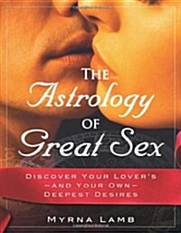 The Astrology of Great Sex: Discover Your Lovers-And Your Own-Deepest Desired (Paperback)