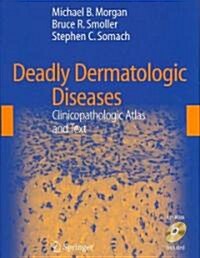 Deadly Dermatologic Diseases: Clinicopathologic Atlas and Text [With CDROM] (Hardcover)