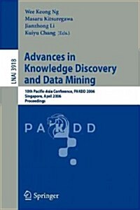 Advances in Knowledge Discovery and Data Mining: 10th Pacific-Asia Conference, Pakdd 2006, Singapore, April 9-12, 2006, Proceedings (Paperback, 2006)