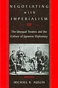 Negotiating with Imperialism: The Unequal Treaties and the Culture of Japanese Diplomacy (Paperback)