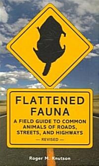 Flattened Fauna, Revised: A Field Guide to Common Animals of Roads, Streets, and Highways (Paperback, Revised)