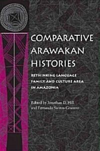 Comparative Arawakan Histories: Rethinking Language Family and Culture Area in Amazonia (Paperback)