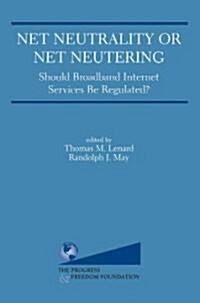 Net Neutrality or Net Neutering: Should Broadband Internet Services Be Regulated (Hardcover)