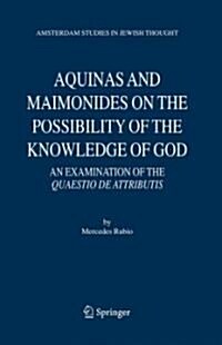 Aquinas and Maimonides on the Possibility of the Knowledge of God: An Examination of the Quaestio de Attributis (Hardcover, 2006)